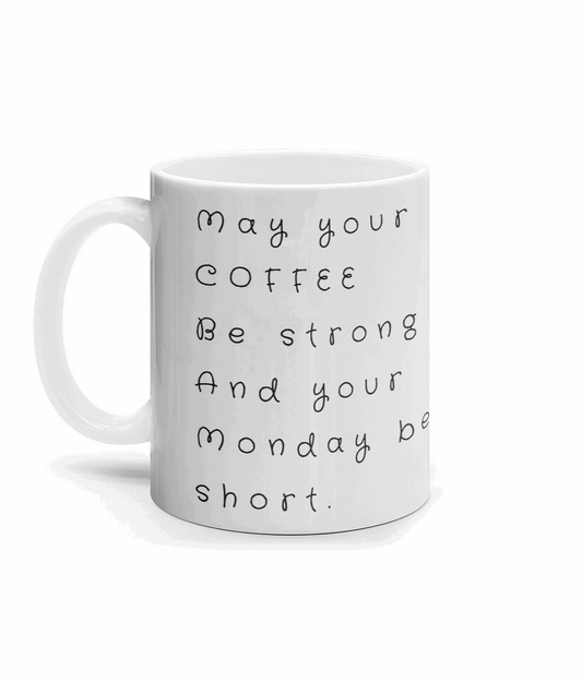 10oz Mug May your COFFEE Be strong And your Monday be short.